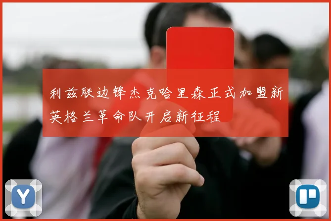 利兹联边锋杰克哈里森正式加盟新英格兰革命队开启新征程