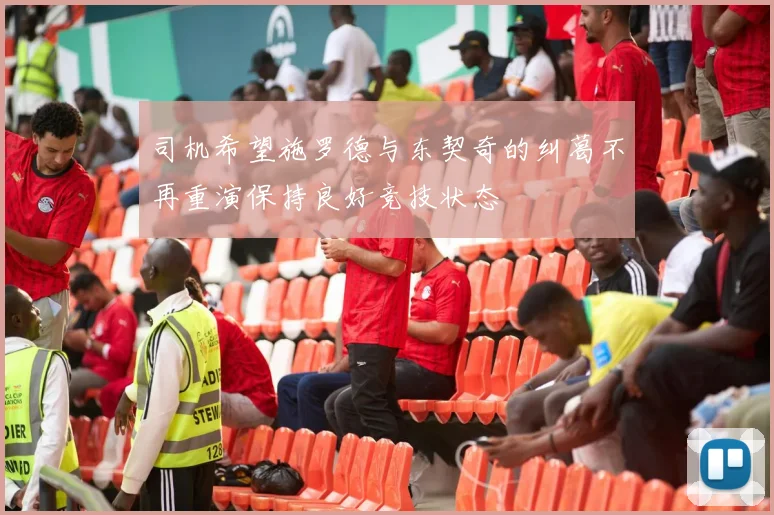 司机希望施罗德与东契奇的纠葛不再重演保持良好竞技状态