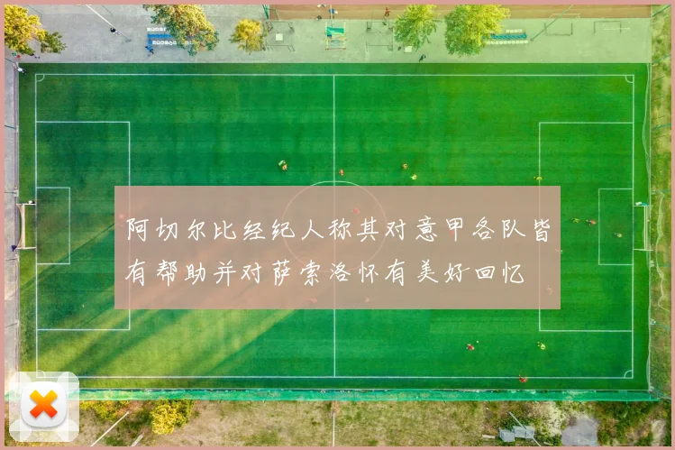阿切尔比经纪人称其对意甲各队皆有帮助并对萨索洛怀有美好回忆